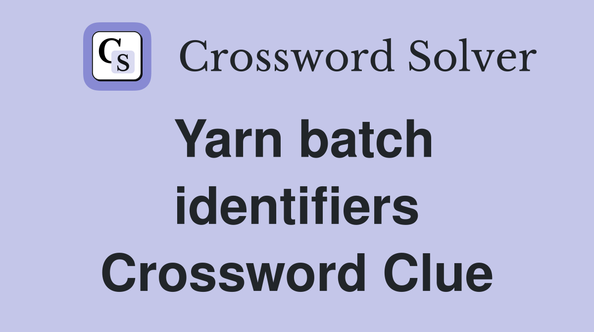 Yarn batch identifiers Crossword Clue