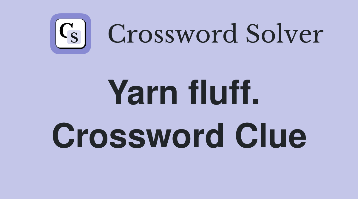 Yarn fluff. Crossword Clue