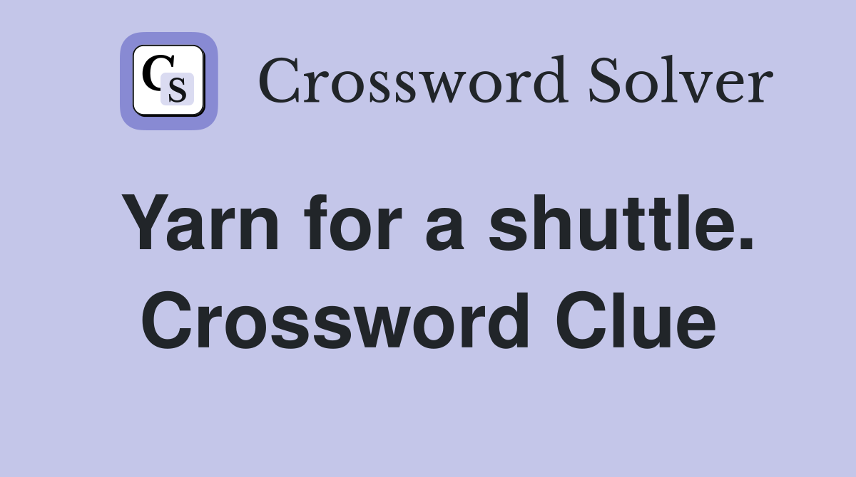 Yarn for a shuttle. Crossword Clue