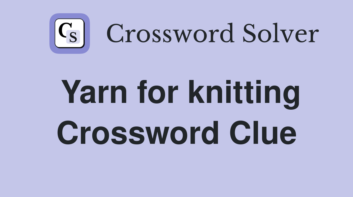 Yarn for knitting Crossword Clue