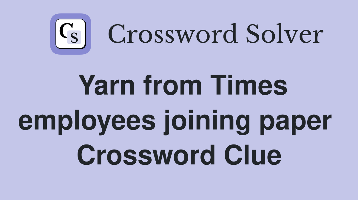 Yarn from Times employees joining paper  Crossword Clue