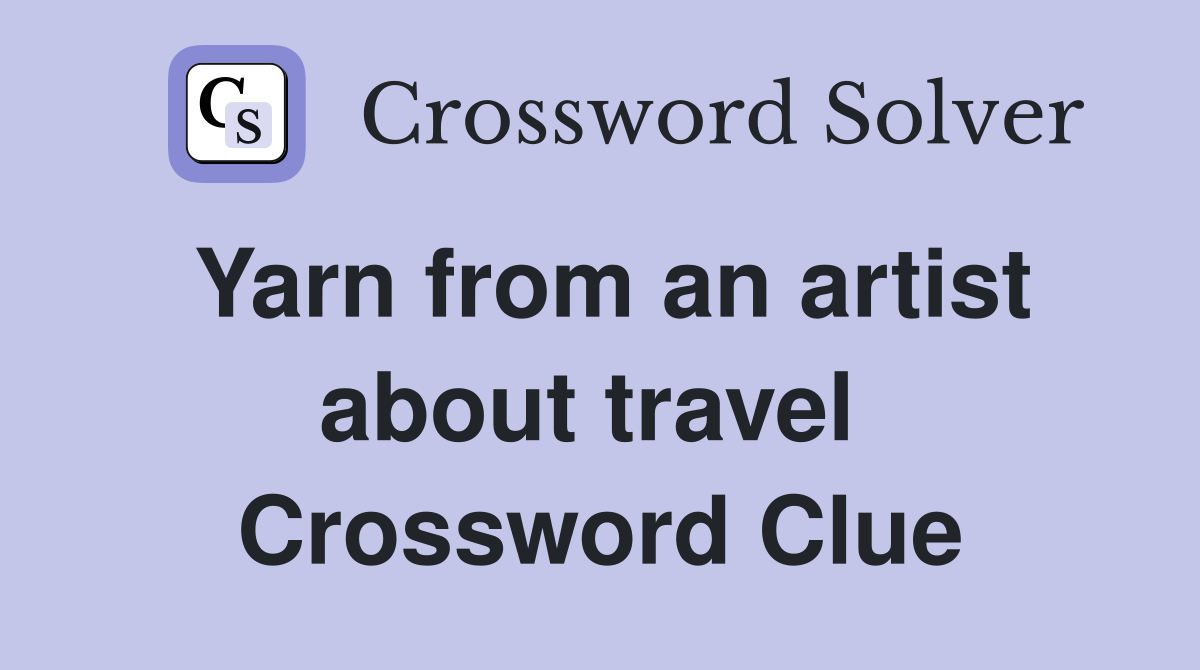 Yarn from an artist about travel  Crossword Clue