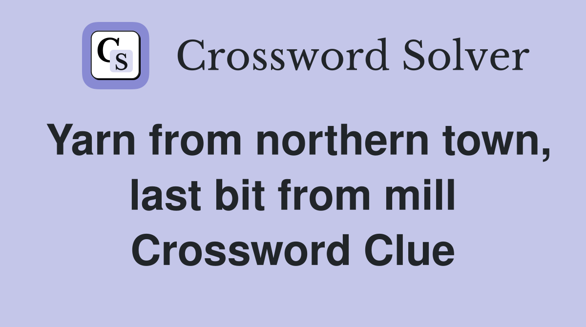 Yarn from northern town, last bit from mill Crossword Clue