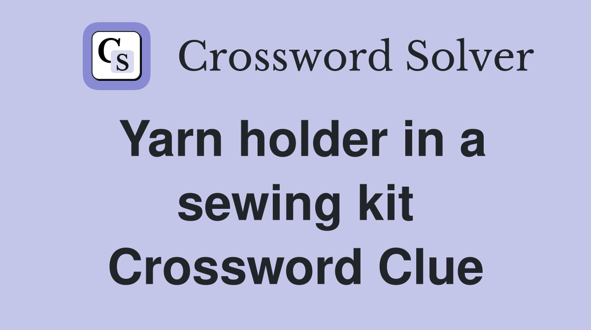 Yarn holder in a sewing kit Crossword Clue
