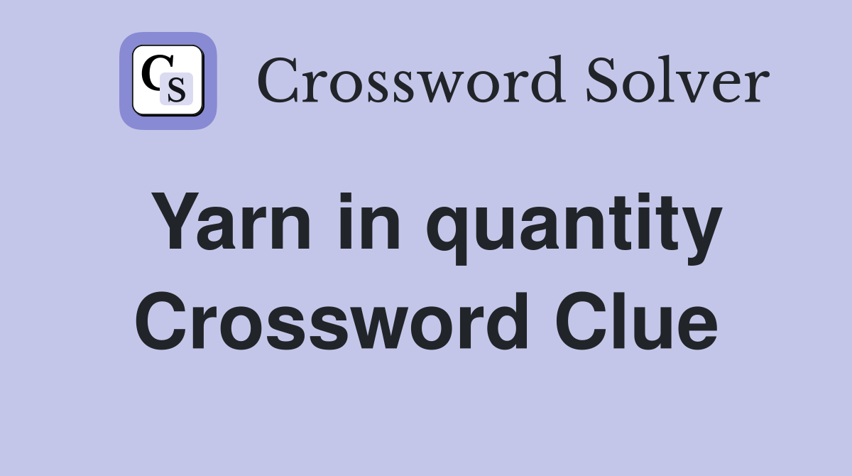 Yarn in quantity Crossword Clue