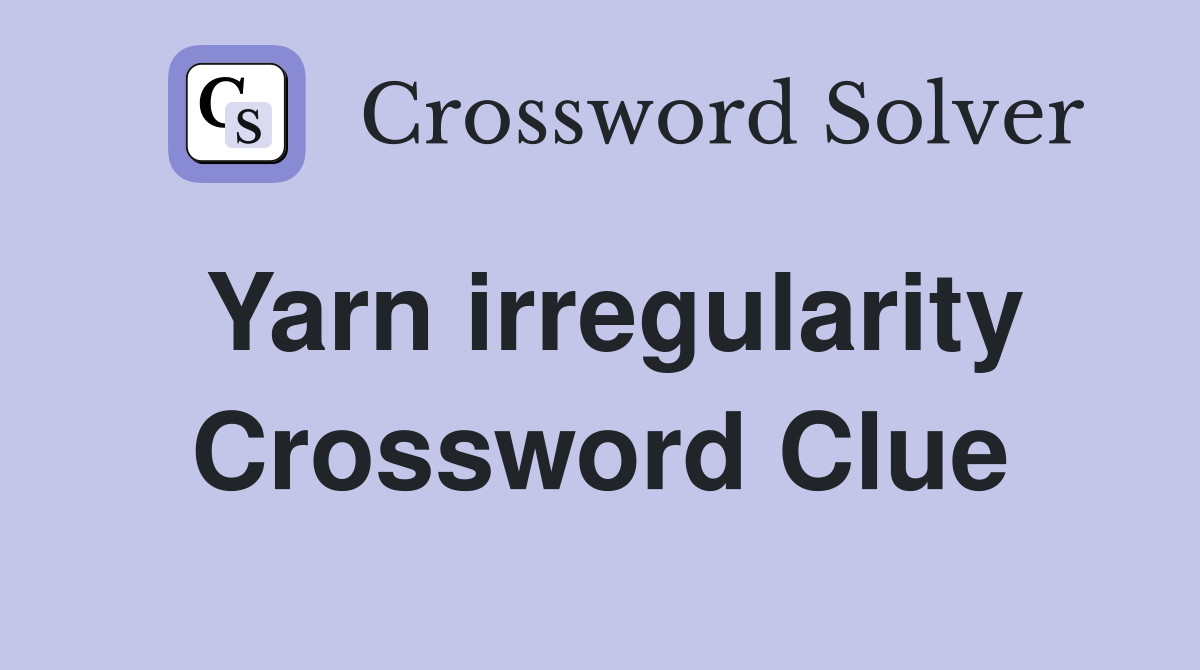 Yarn irregularity Crossword Clue