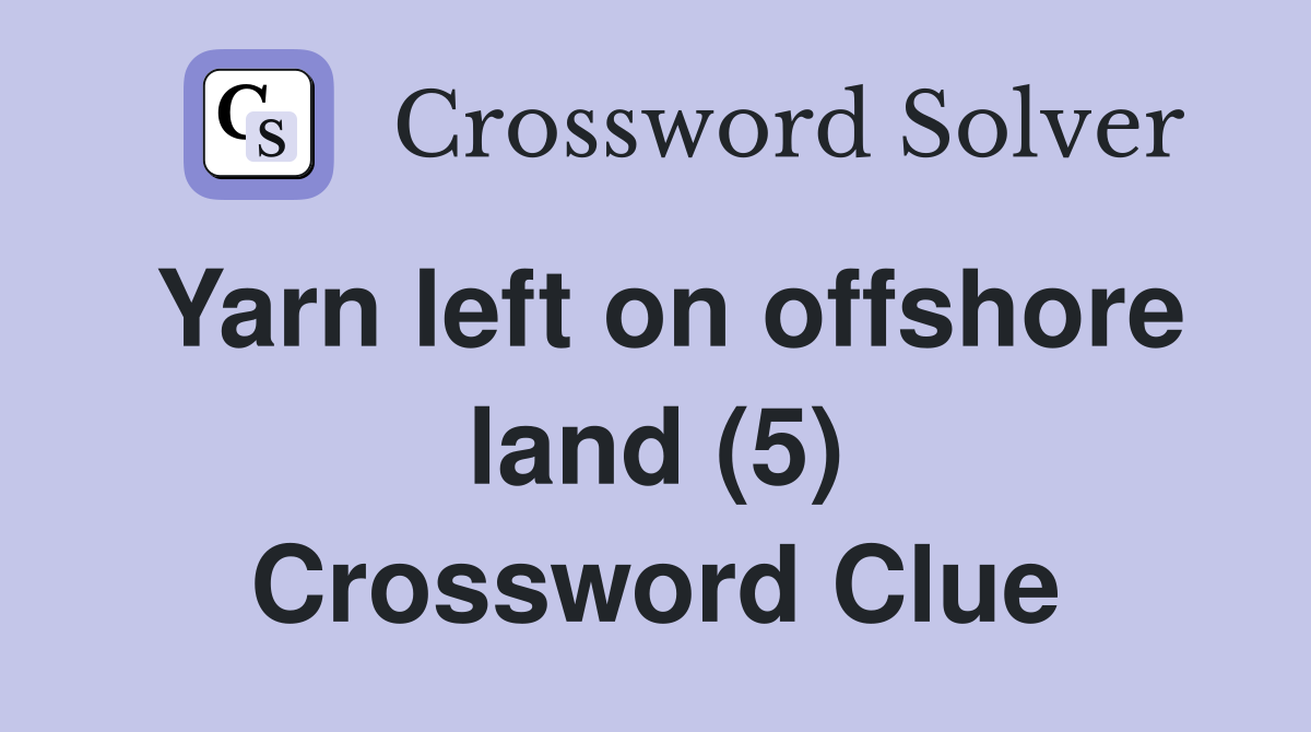 Yarn left on offshore land (5) Crossword Clue