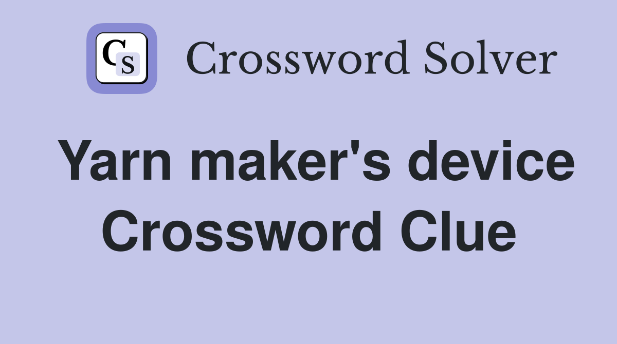 Yarn maker's device Crossword Clue