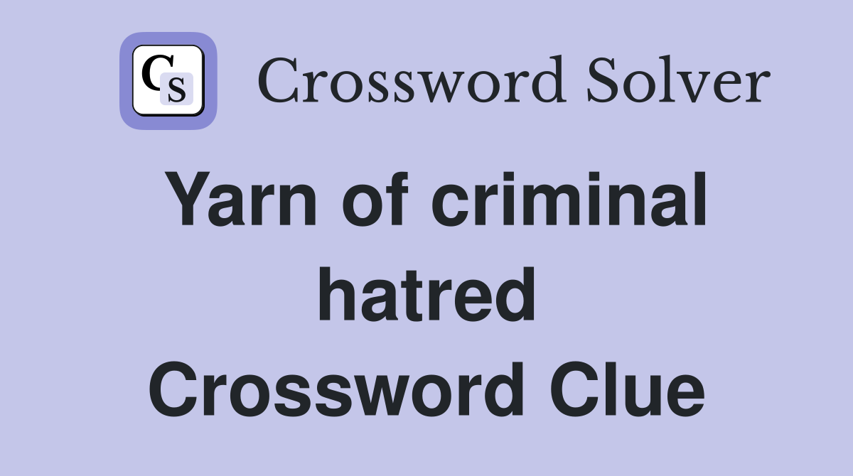 Yarn of criminal hatred Crossword Clue