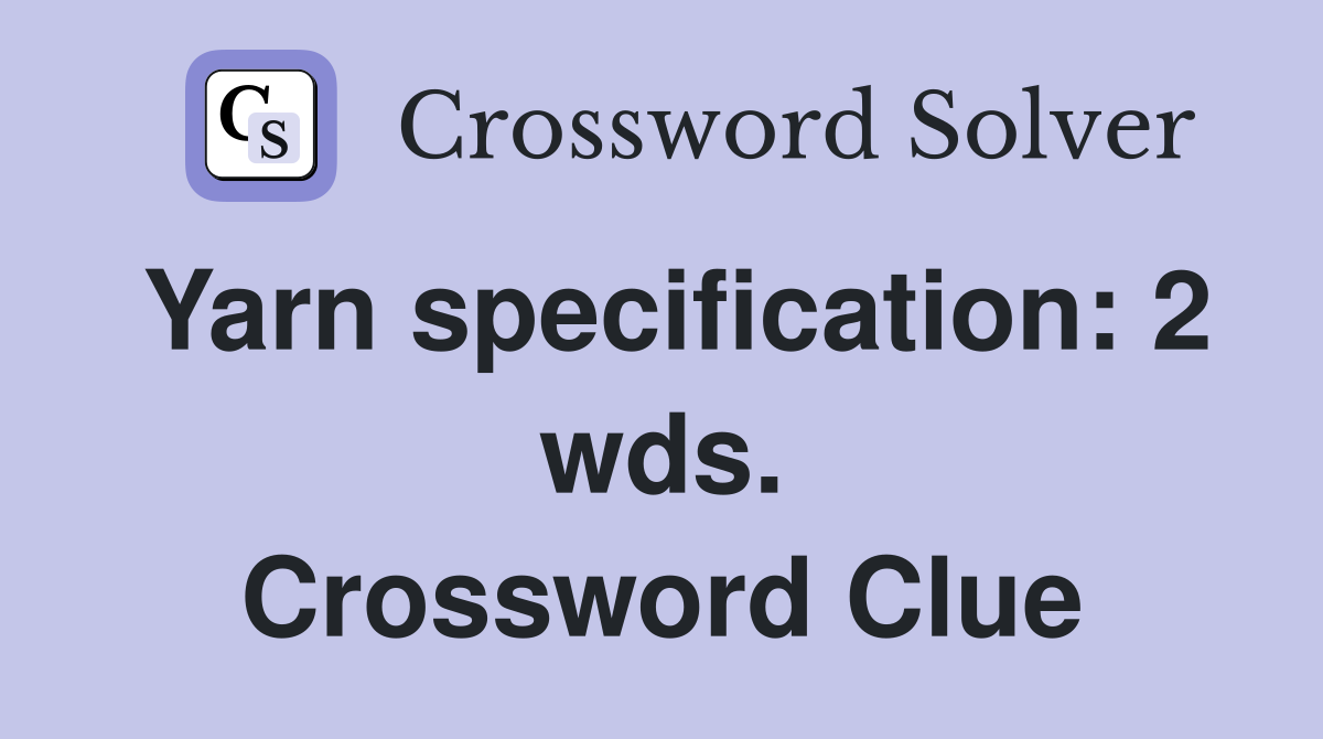 Yarn specification: 2 wds. Crossword Clue
