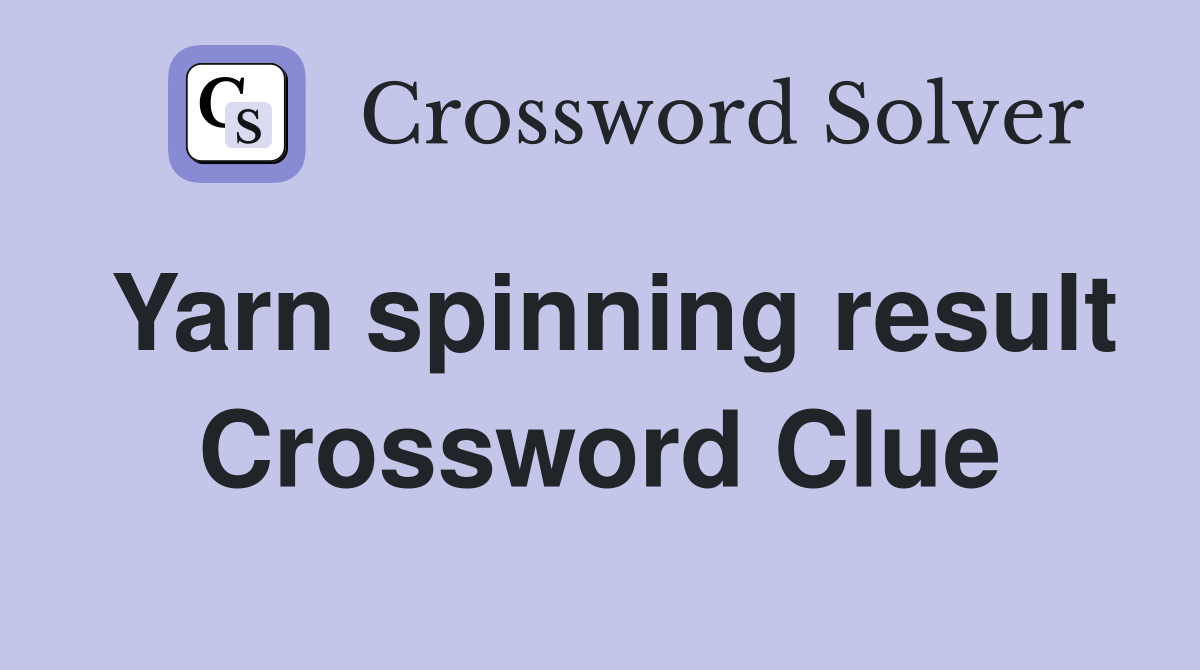 Yarn spinning result Crossword Clue
