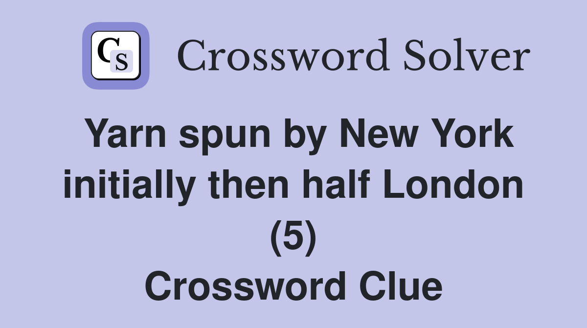 Yarn spun by New York initially then half London (5) Crossword Clue