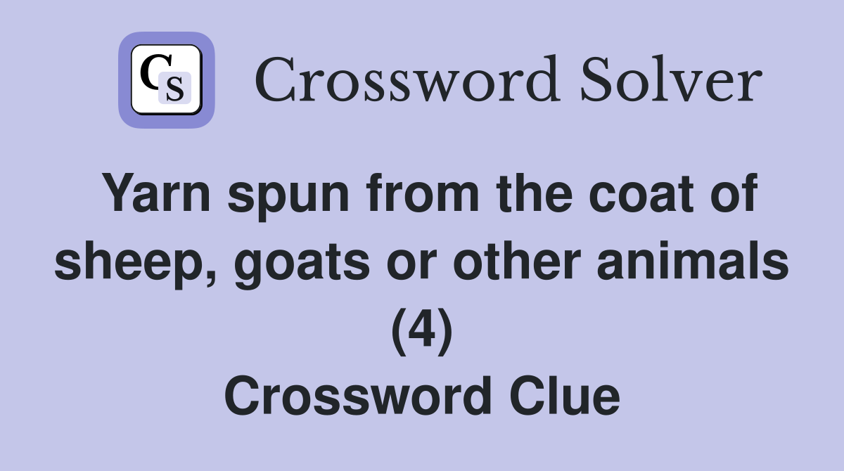 Yarn spun from the coat of sheep, goats or other animals (4) Crossword Clue