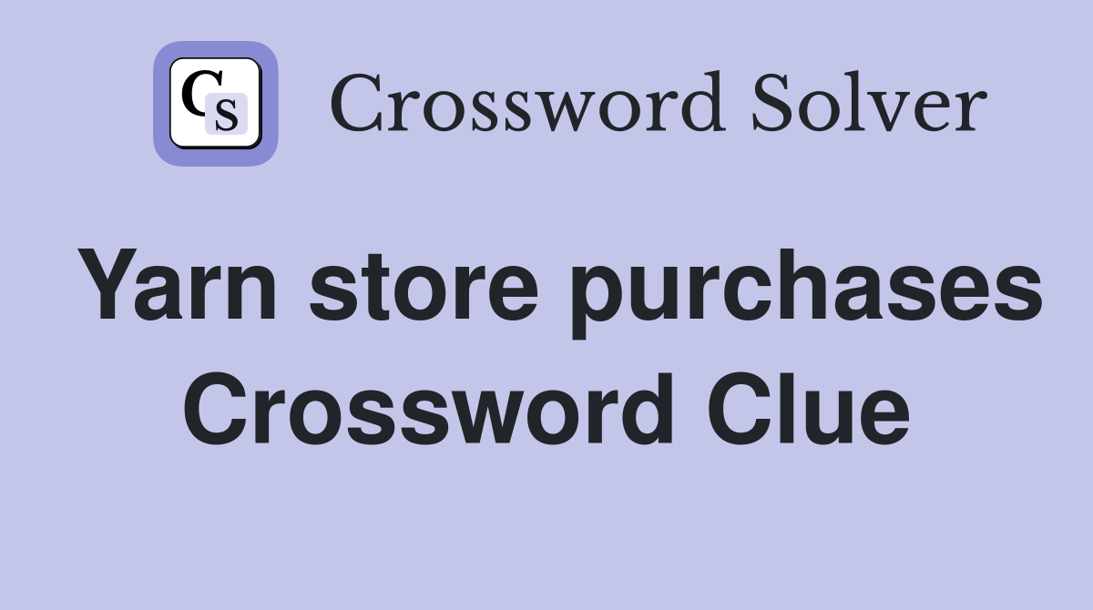Yarn store purchases Crossword Clue