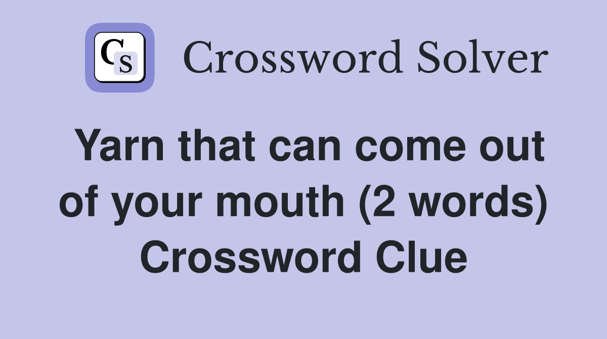 Yarn that can come out of your mouth (2 words) Crossword Clue