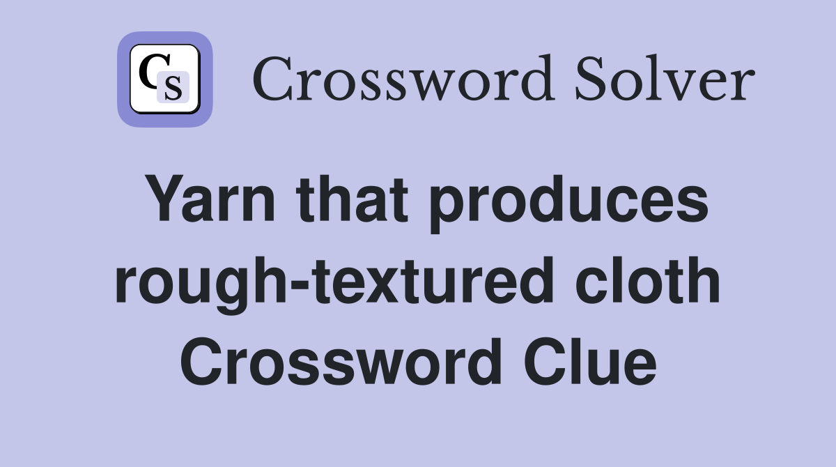 Yarn that produces rough-textured cloth Crossword Clue