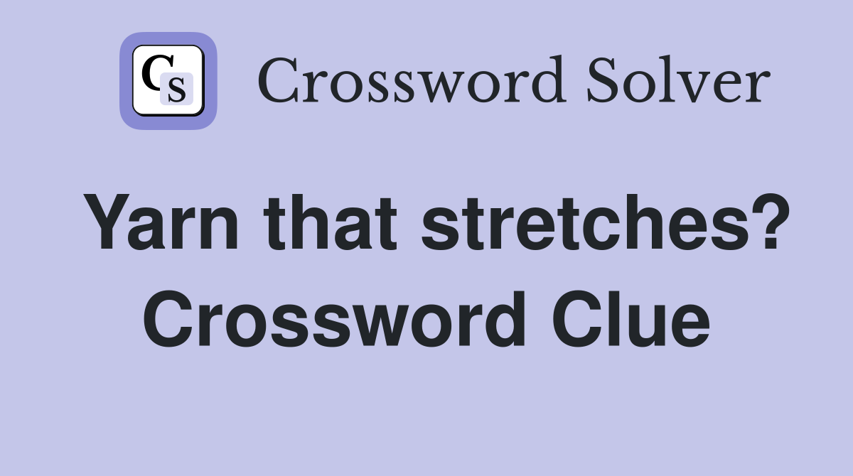 Yarn that stretches? Crossword Clue