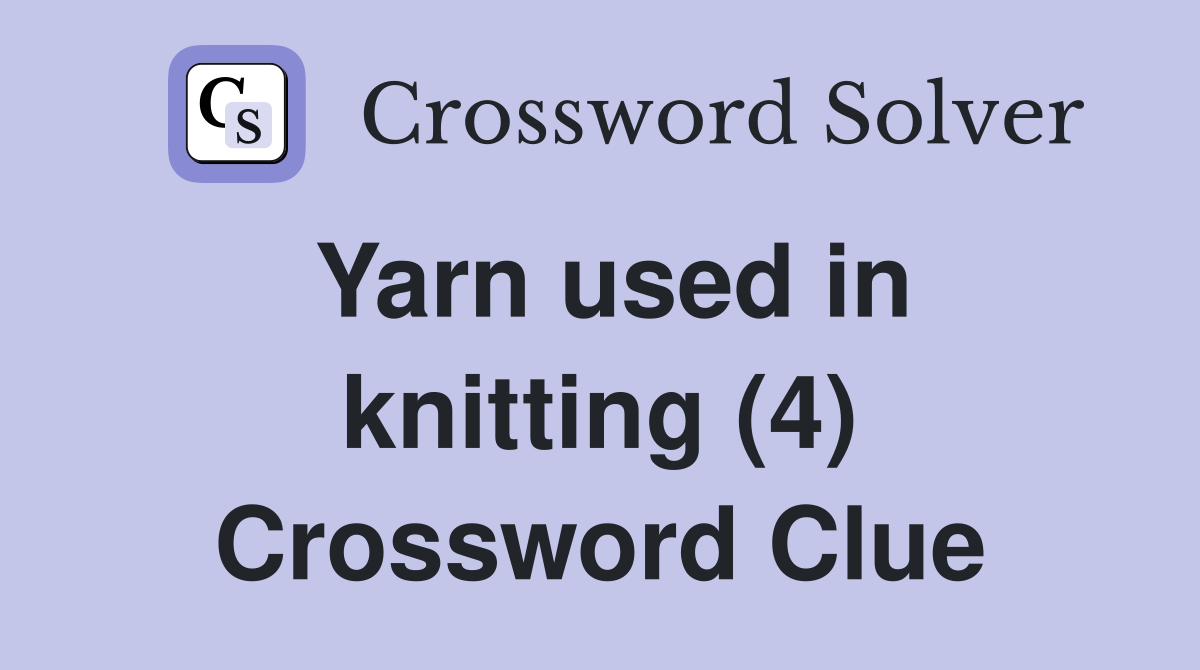 Yarn used in knitting (4) Crossword Clue