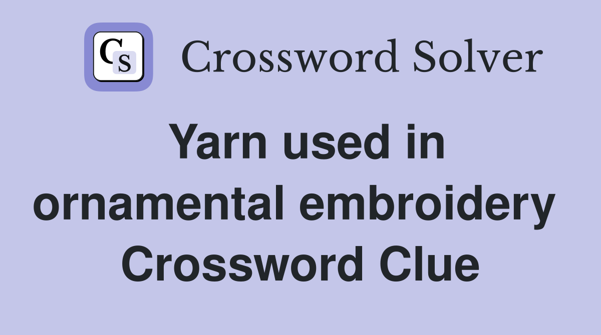 Yarn used in ornamental embroidery  Crossword Clue