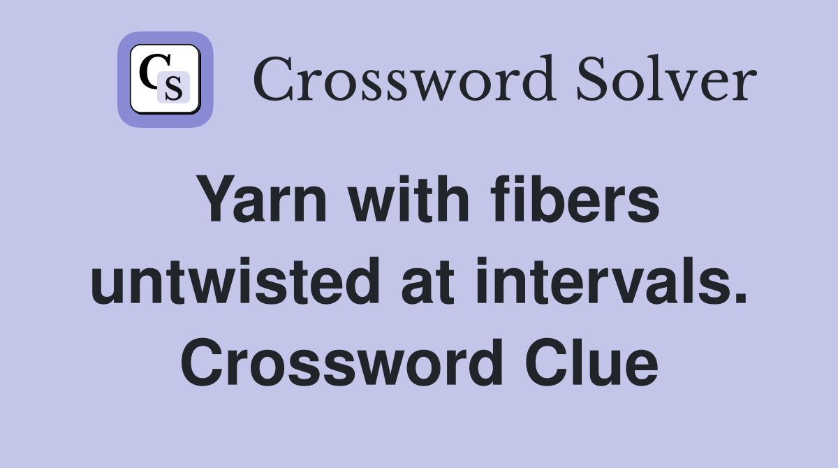Yarn with fibers untwisted at intervals. Crossword Clue