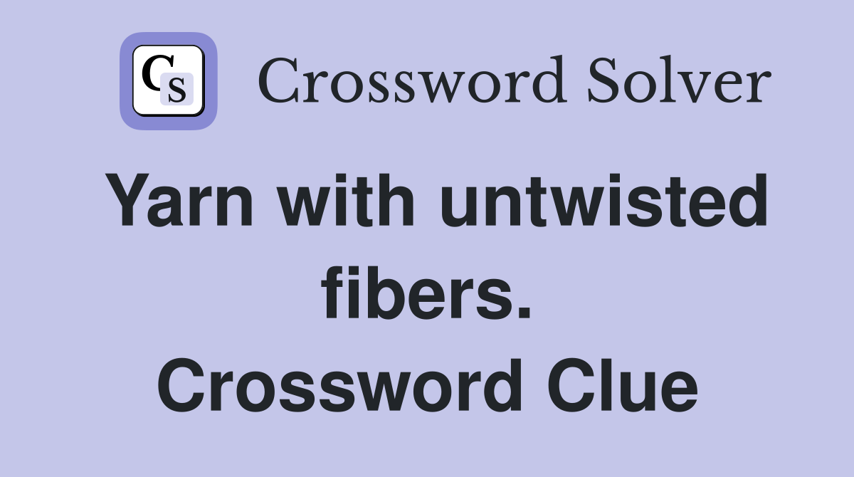 Yarn with untwisted fibers. Crossword Clue