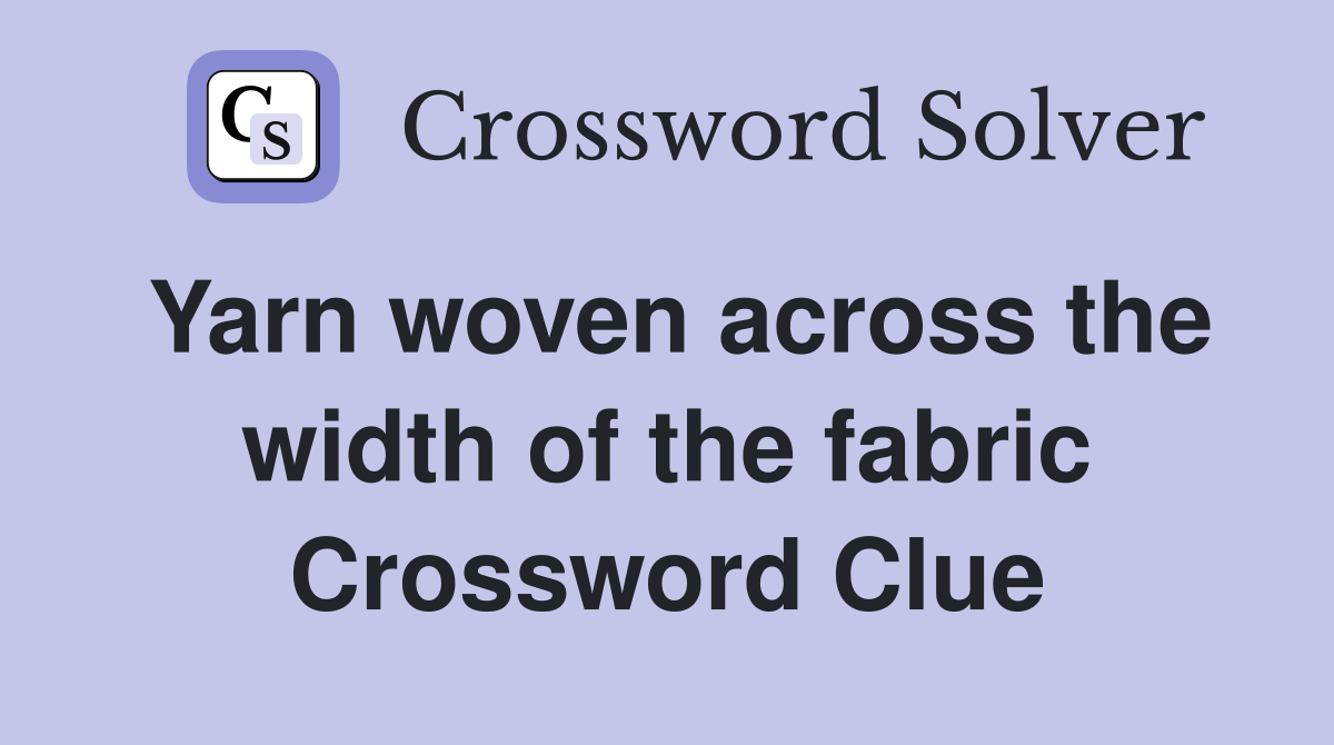 Yarn woven across the width of the fabric Crossword Clue