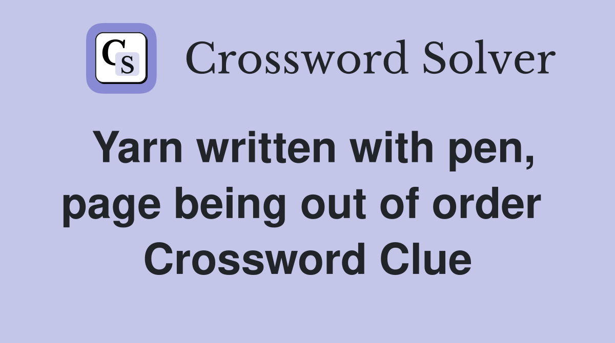 Yarn written with pen, page being out of order  Crossword Clue