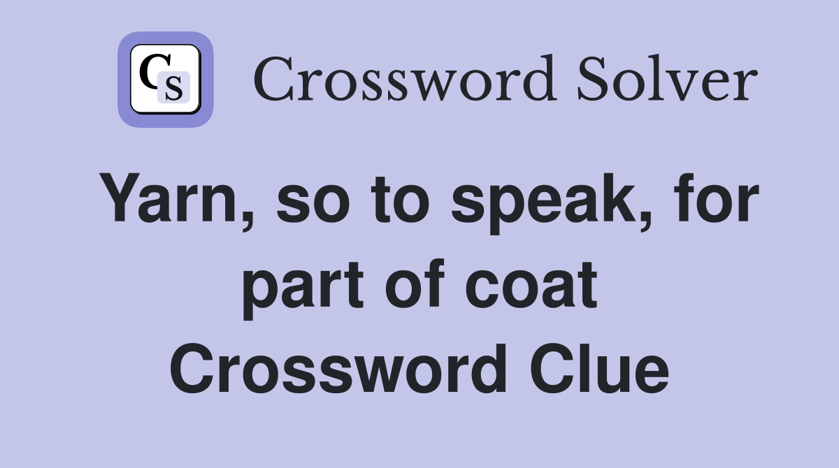 Yarn, so to speak, for part of coat Crossword Clue