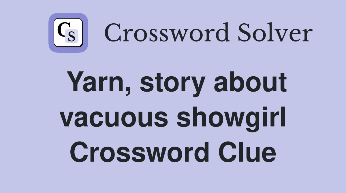 Yarn, story about vacuous showgirl Crossword Clue