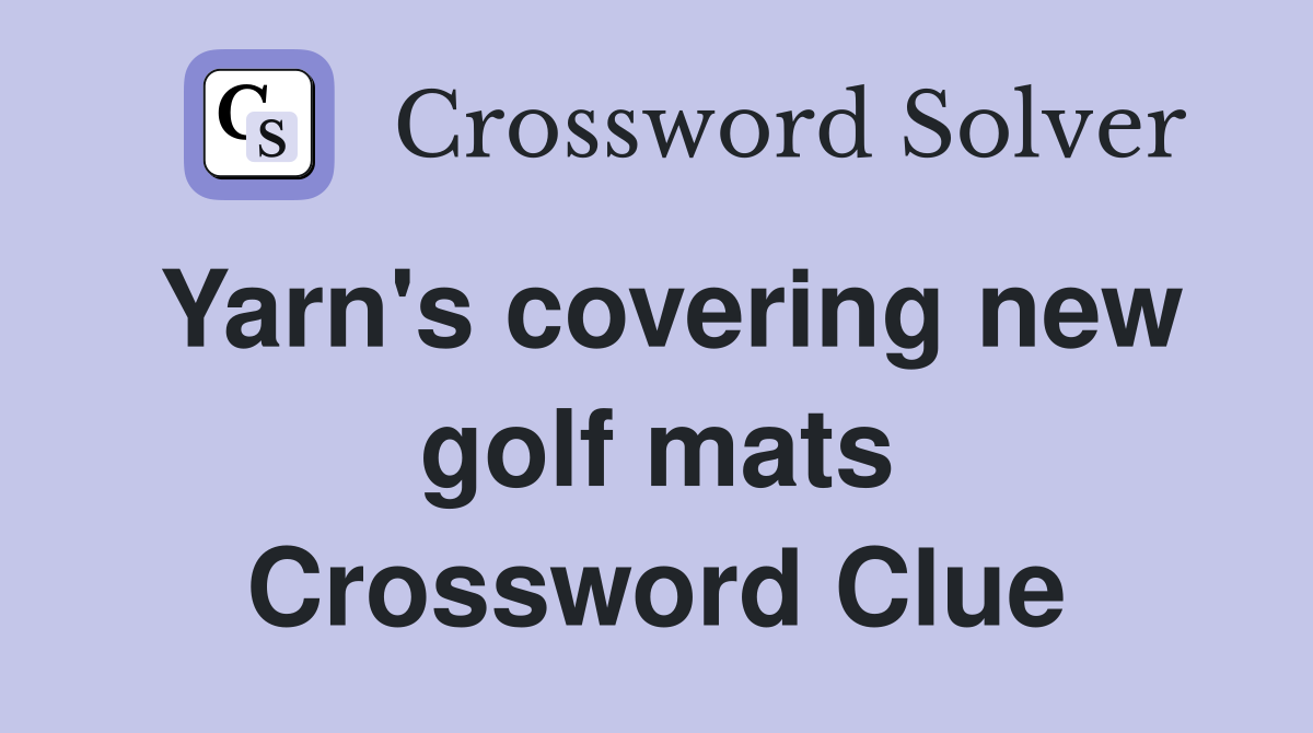 Yarn's covering new golf mats Crossword Clue