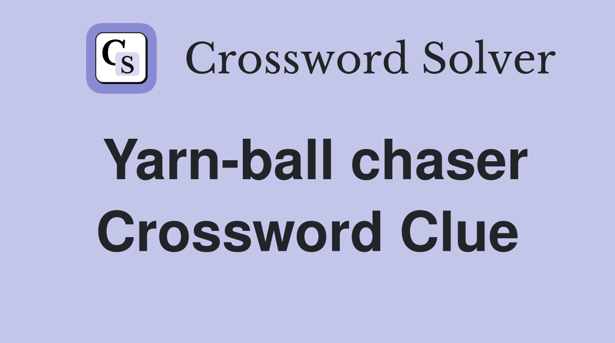 Yarn-ball chaser Crossword Clue