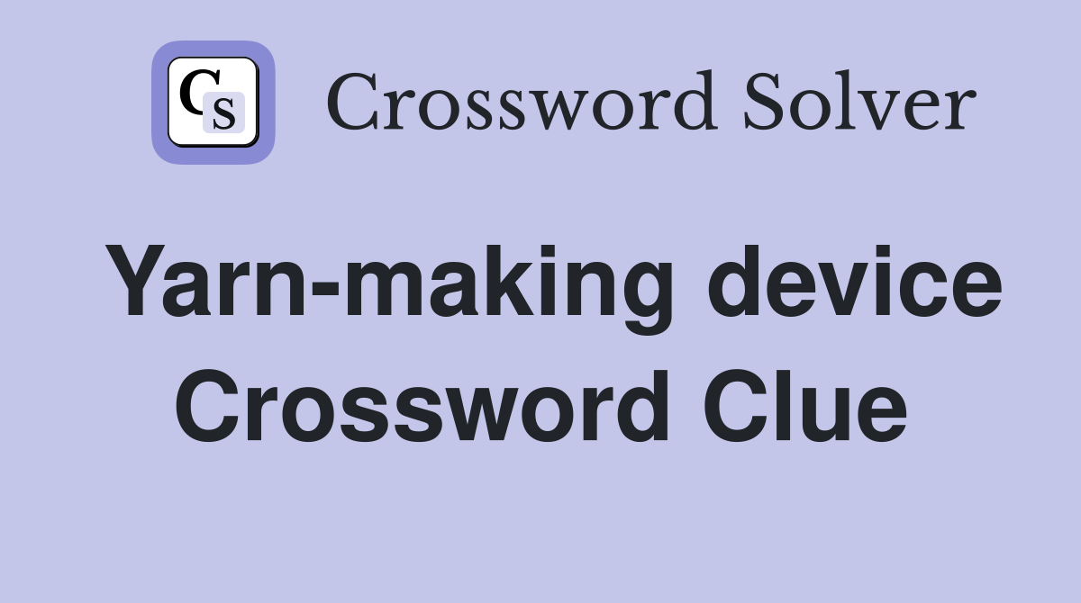 Yarn-making device Crossword Clue