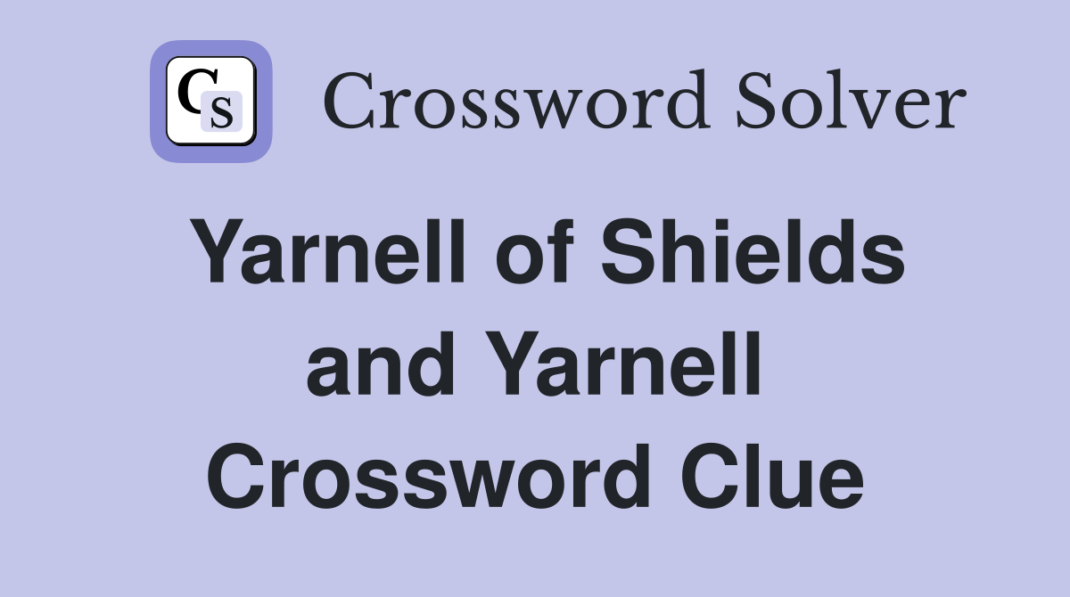 Yarnell of Shields and Yarnell Crossword Clue