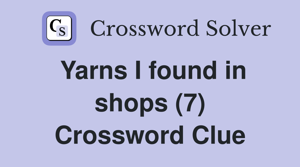 Yarns I found in shops (7) Crossword Clue