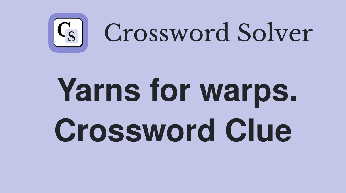 Yarns for warps. Crossword Clue