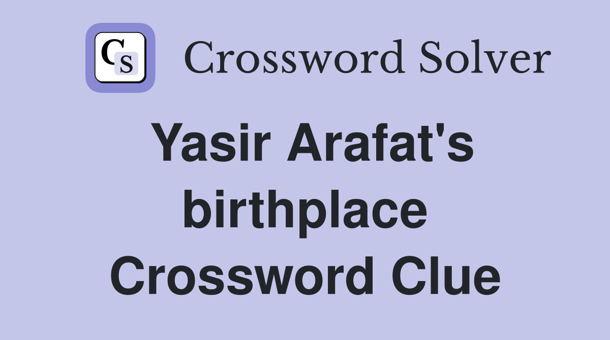 Yasir Arafat's birthplace Crossword Clue