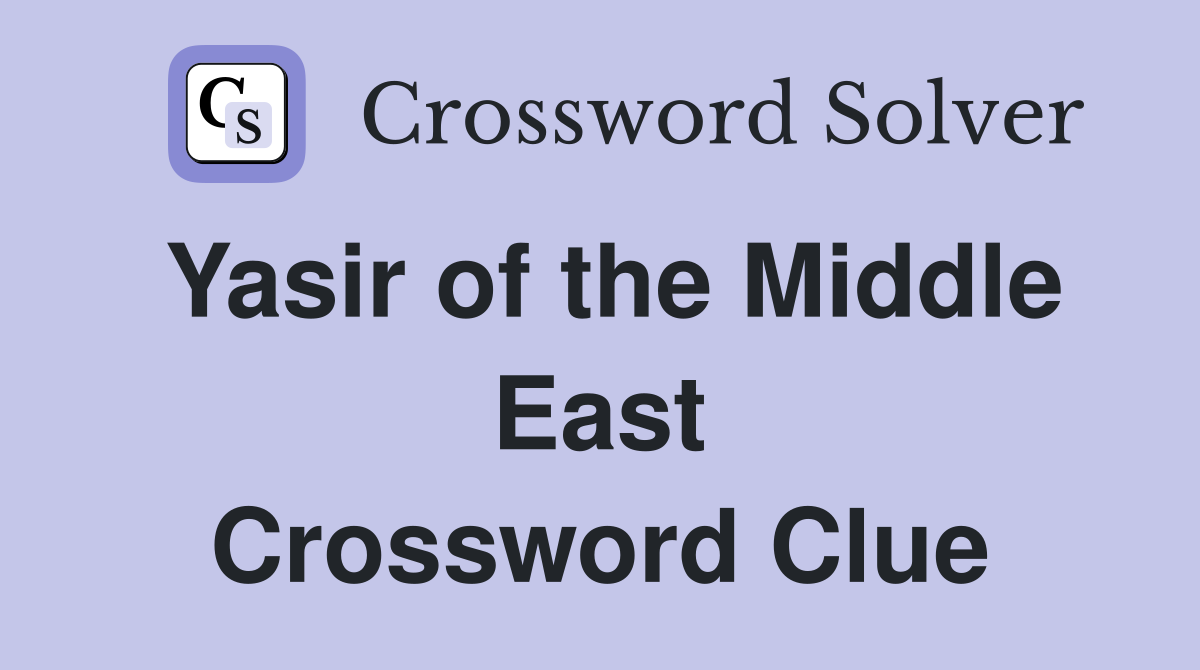 Yasir of the Middle East Crossword Clue