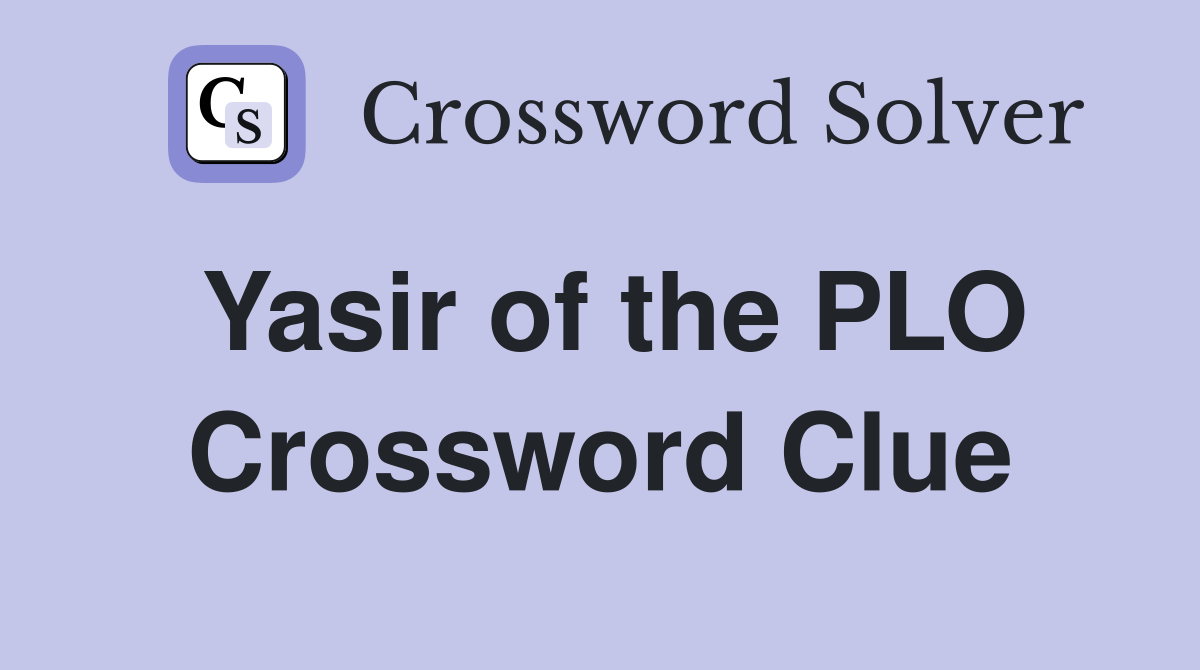 Yasir of the PLO Crossword Clue