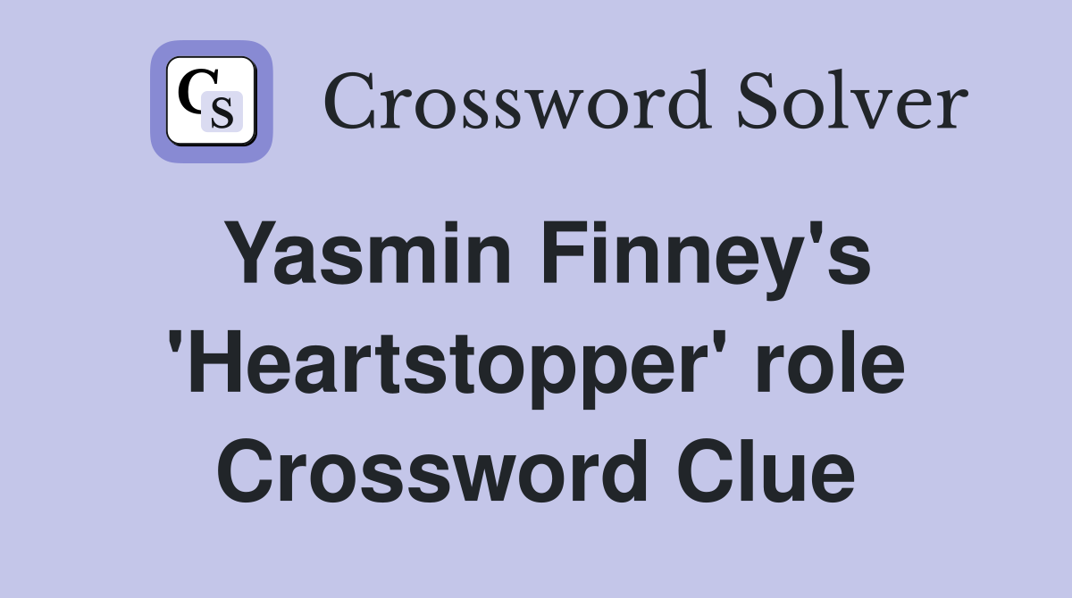 Yasmin Finney's 'Heartstopper' role Crossword Clue