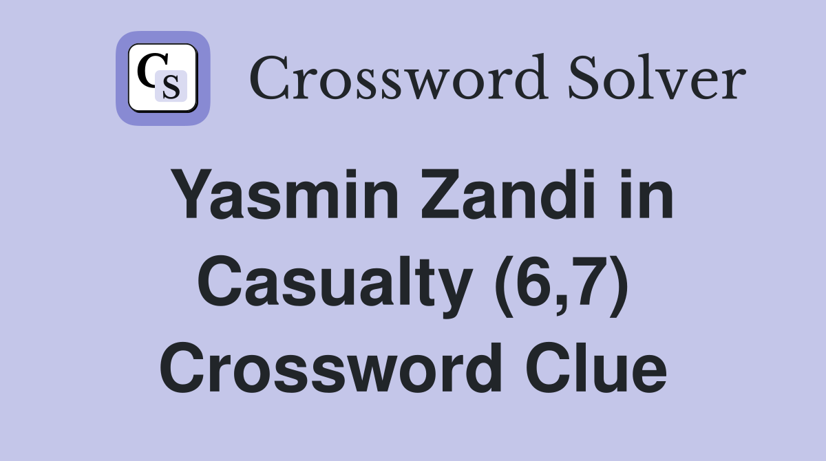 Yasmin Zandi in Casualty (6,7) Crossword Clue