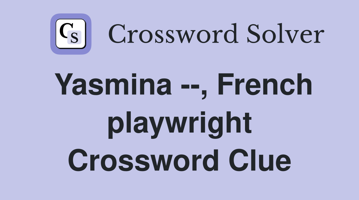 Yasmina --, French playwright Crossword Clue