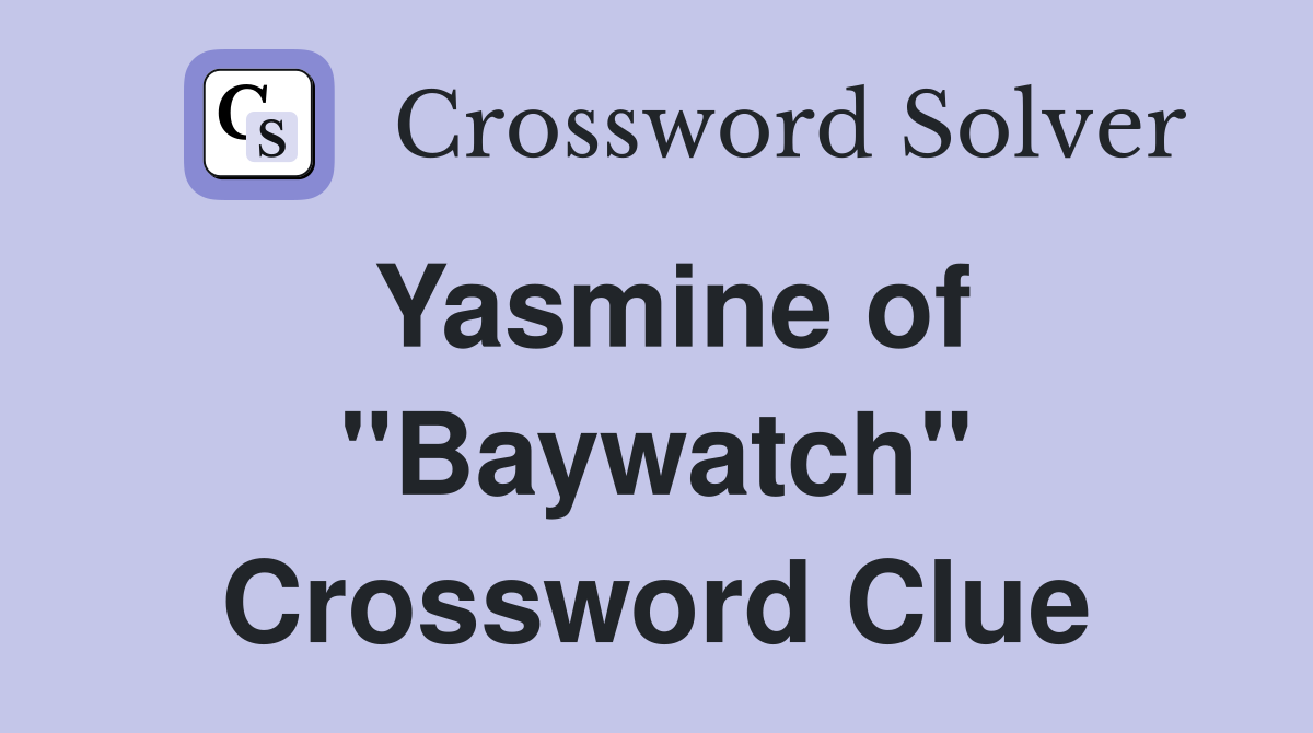 Yasmine of "Baywatch" Crossword Clue