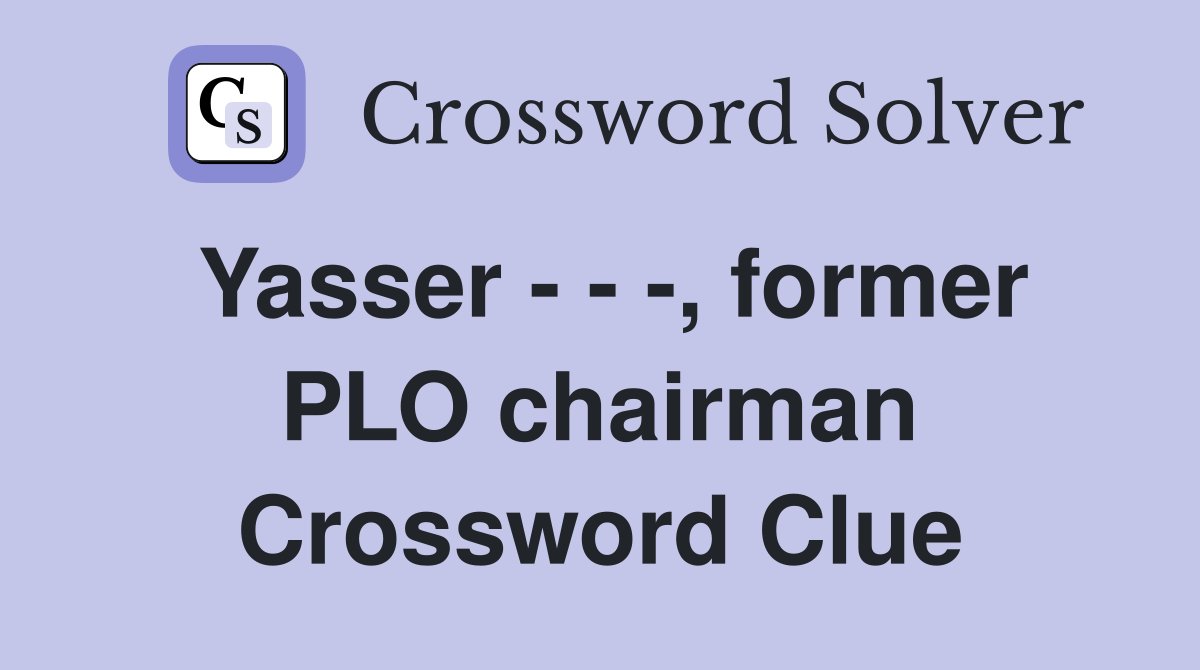 Yasser - - -, former PLO chairman Crossword Clue