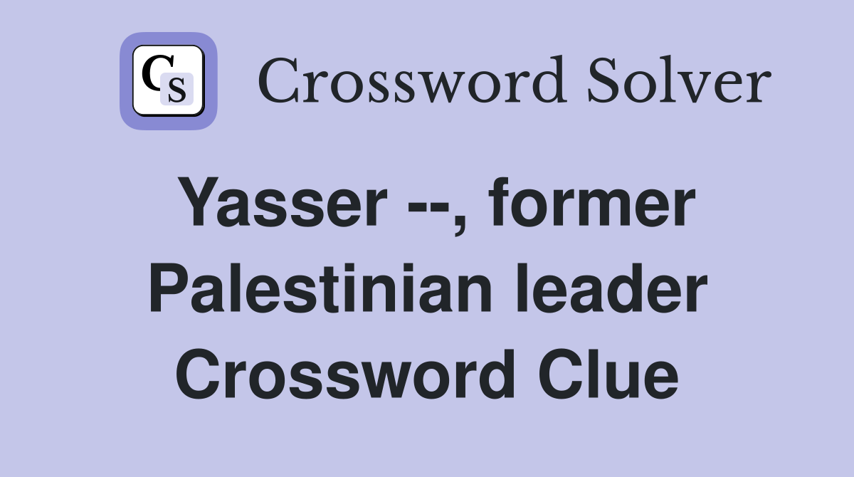 Yasser --, former Palestinian leader Crossword Clue