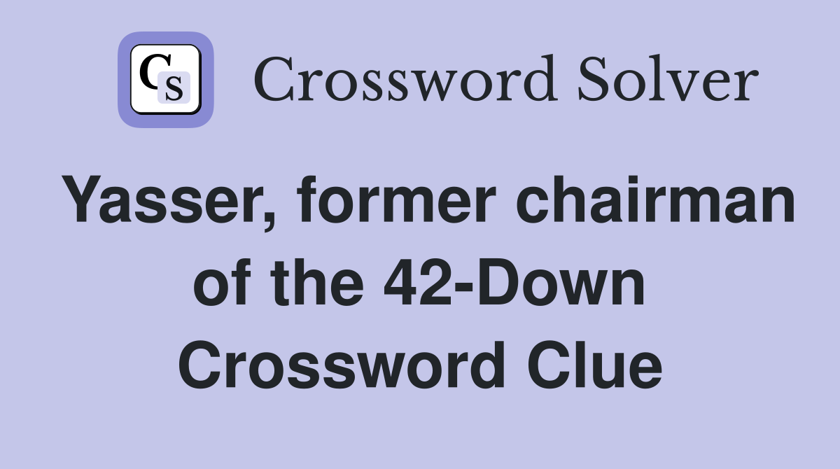 Yasser, former chairman of the 42-Down Crossword Clue