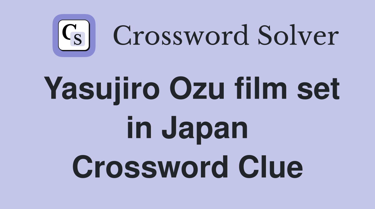 Yasujiro Ozu film set in Japan Crossword Clue