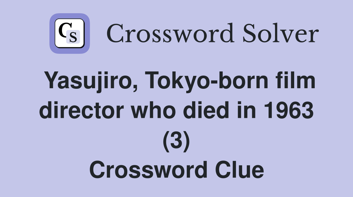 Yasujiro, Tokyo-born film director who died in 1963 (3) Crossword Clue
