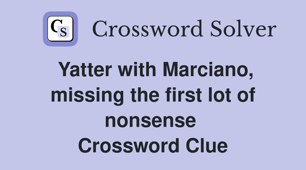 Yatter with Marciano, missing the first lot of nonsense  Crossword Clue