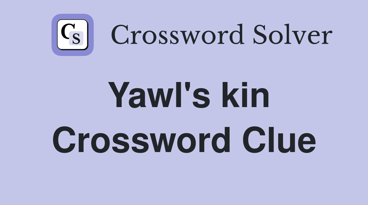 Yawl's kin Crossword Clue