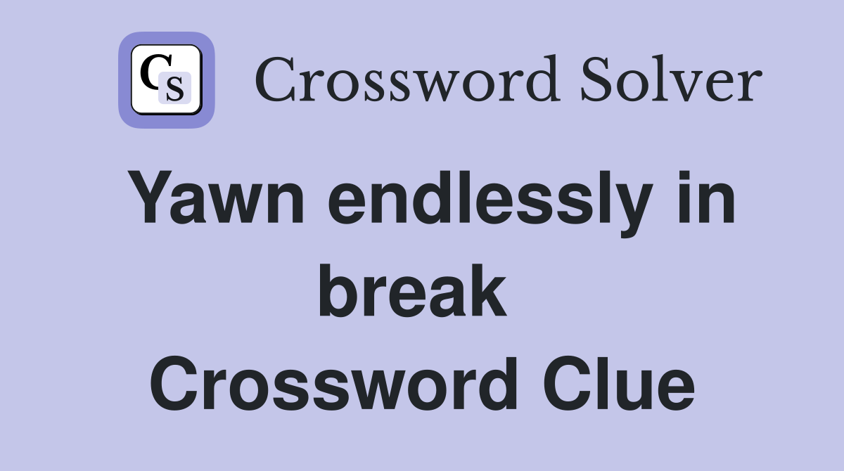 Yawn endlessly in break  Crossword Clue